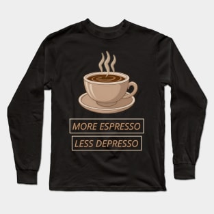 More Espresso Less Depresso Long Sleeve T-Shirt